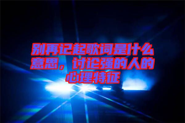 別再記起歌詞是什么意思，討論強的人的心理特征