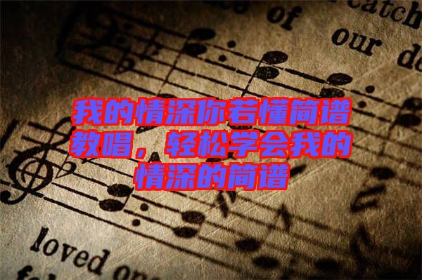 我的情深你若懂簡譜教唱,輕松學會我的情深的簡譜