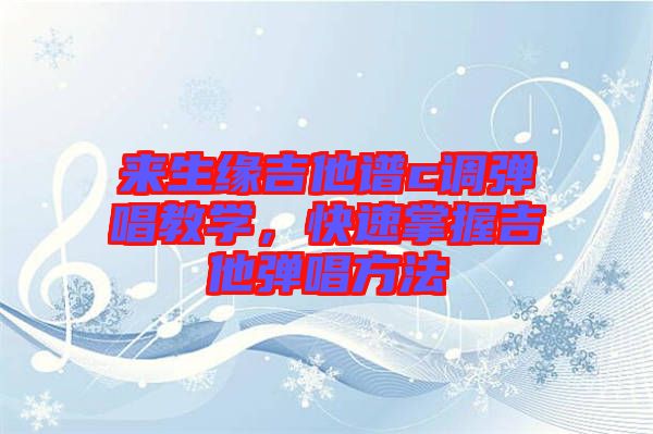 來生緣吉他譜c調(diào)彈唱教學(xué),快速掌握吉他彈唱方法