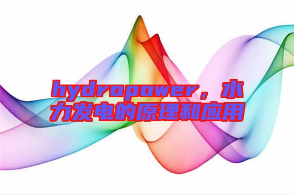 hydropower，水力發(fā)電的原理和應(yīng)用
