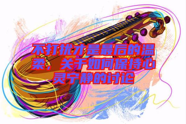 不打擾才是最后的溫柔,關于如何保持心靈寧靜的討論