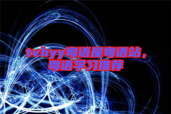 tvbyy粵語屋粵語站,粵語學(xué)習(xí)推薦
