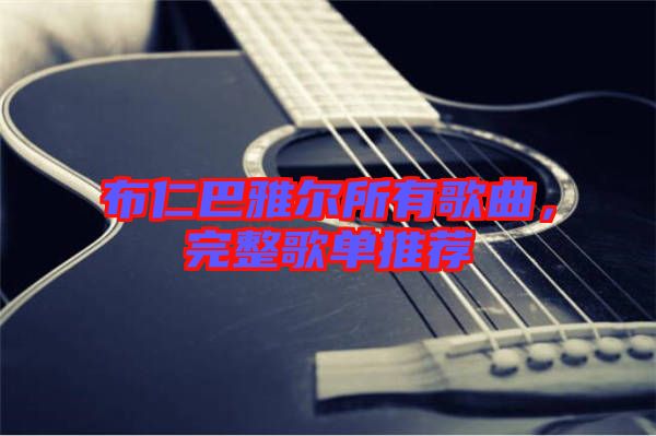 布仁巴雅爾所有歌曲，完整歌單推薦