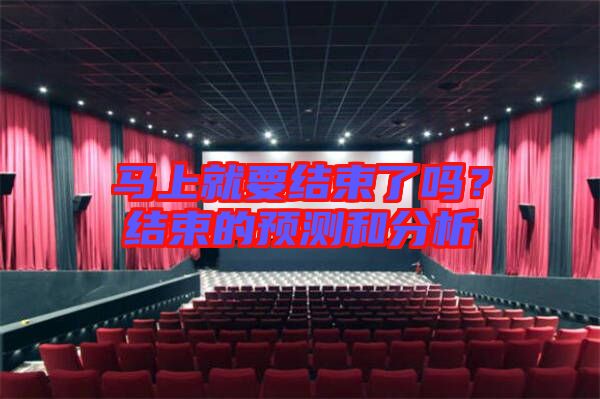 馬上就要結(jié)束了嗎?結(jié)束的預(yù)測和分析