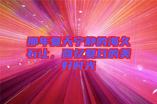 那年夏天寧靜的海久石讓，回憶夏日的美好時光