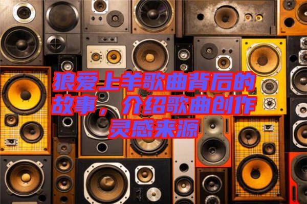 狼愛(ài)上羊歌曲背后的故事,介紹歌曲創(chuàng)作靈感來(lái)源