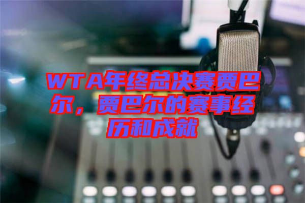 WTA年終總決賽賈巴爾，賈巴爾的賽事經歷和成就