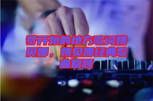 夢開始的地方歌詞姚貝娜,姚貝娜經典歌曲回顧