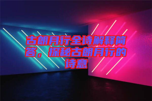古朗月行全詩解釋簡(jiǎn)答，探秘古朗月行的詩意