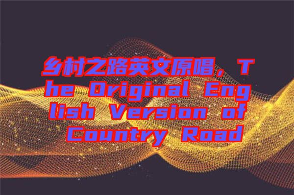 鄉村之路英文原唱，The Original English Version of Country Road