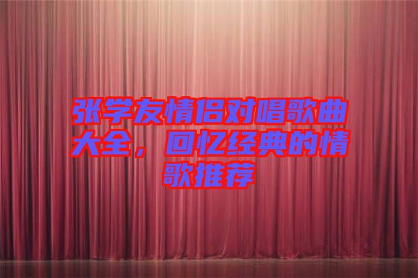 張學友情侶對唱歌曲大全，回憶經典的情歌推薦