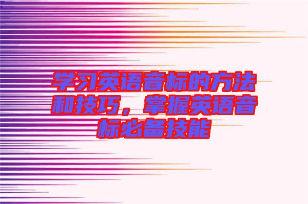 學(xué)習(xí)英語音標(biāo)的方法和技巧,掌握英語音標(biāo)必備技能