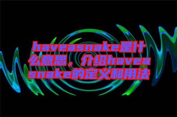 haveasnake是什么意思，介紹haveasnake的定義和用法