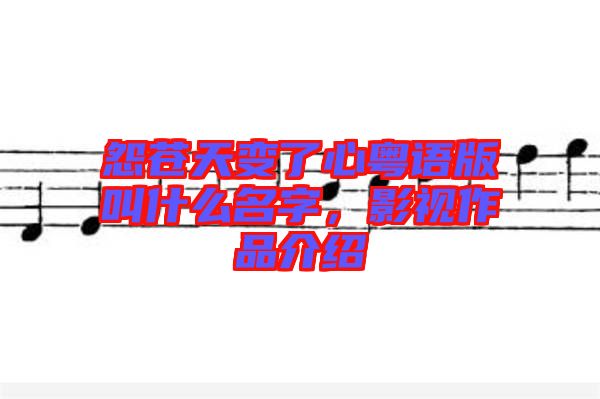 怨蒼天變了心粵語版叫什么名字，影視作品介紹