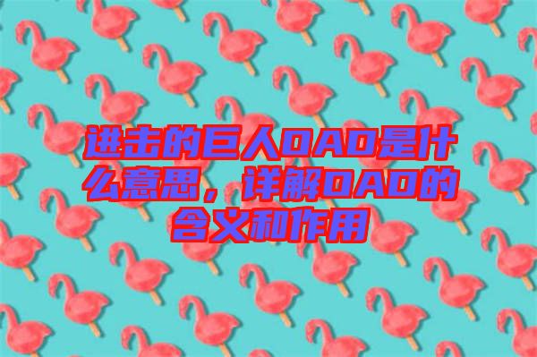進(jìn)擊的巨人OAD是什么意思，詳解OAD的含義和作用