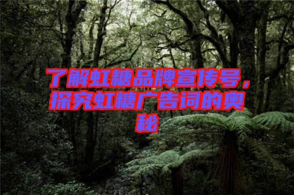 了解虹糖品牌宣傳號(hào),探究虹糖廣告詞的奧秘