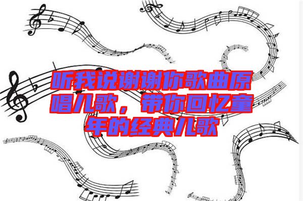 聽(tīng)我說(shuō)謝謝你歌曲原唱兒歌,帶你回憶童年的經(jīng)典兒歌