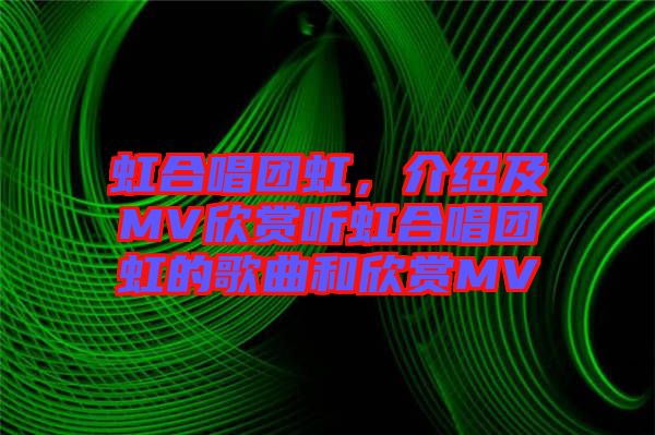 虹合唱團虹，介紹及MV欣賞聽虹合唱團虹的歌曲和欣賞MV