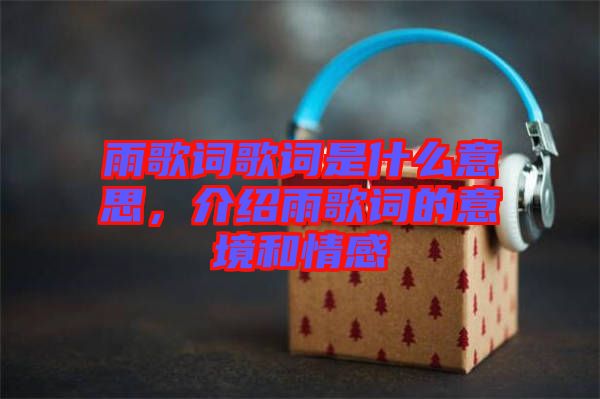 雨歌詞歌詞是什么意思，介紹雨歌詞的意境和情感