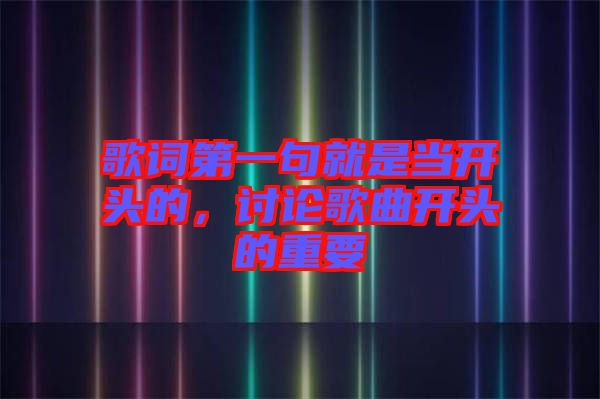 歌詞第一句就是當開頭的，討論歌曲開頭的重要
