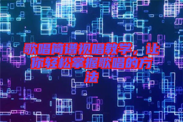 歌唱簡(jiǎn)譜視唱教學(xué),讓你輕松掌握歌唱的方法