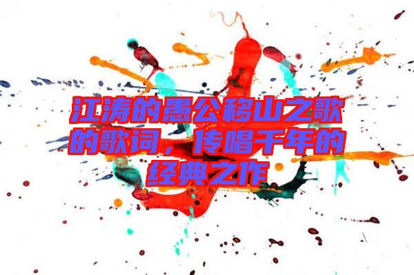 江濤的愚公移山之歌的歌詞，傳唱千年的經典之作