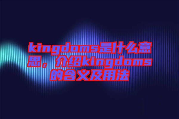 kingdoms是什么意思，介紹kingdoms的含義及用法