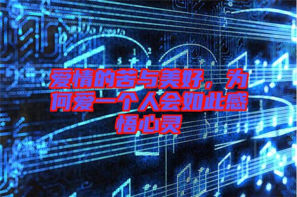 愛情的苦與美好，為何愛一個人會如此感悟心靈