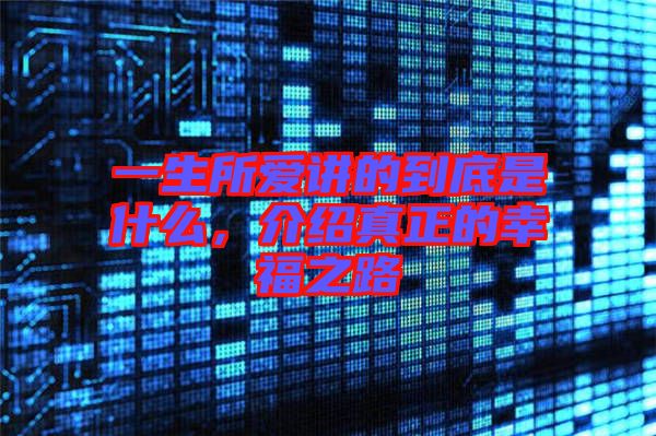 一生所愛(ài)講的到底是什么,介紹真正的幸福之路