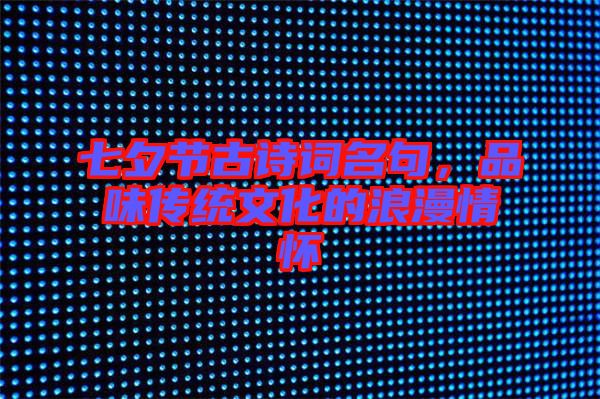 七夕節古詩詞名句，品味傳統文化的浪漫情懷