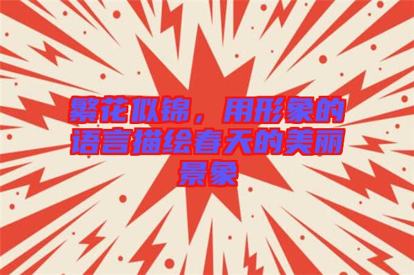 繁花似錦，用形象的語言描繪春天的美麗景象