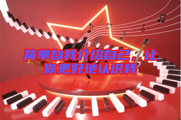 簡單自我介紹自己，讓你更好地認識我