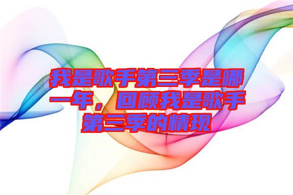 我是歌手第三季是哪一年，回顧我是歌手第三季的精現(xiàn)