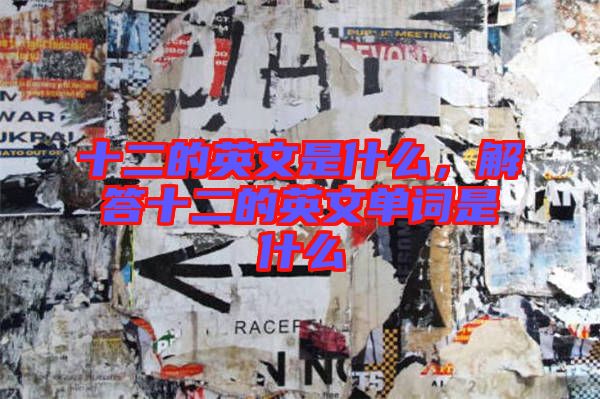十二的英文是什么，解答十二的英文單詞是什么