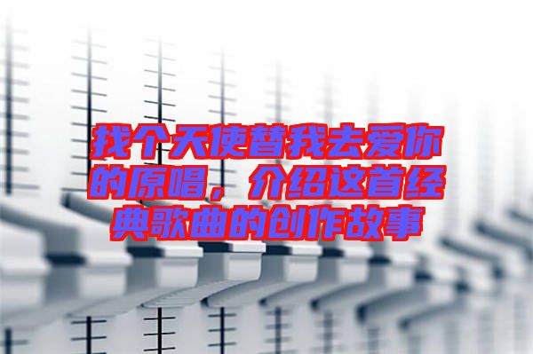 找個(gè)天使替我去愛你的原唱,介紹這首經(jīng)典歌曲的創(chuàng)作故事