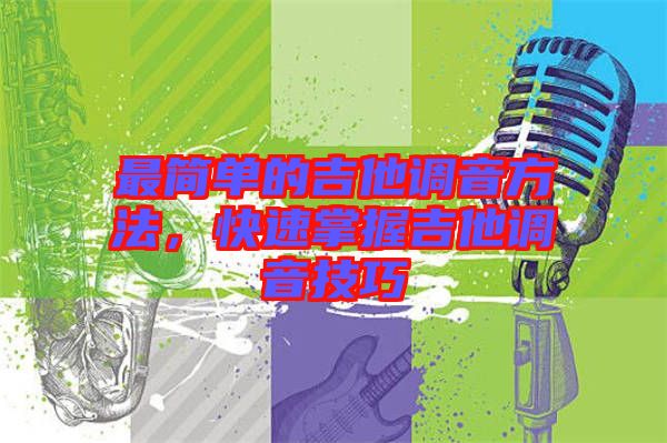 最簡單的吉他調(diào)音方法,快速掌握吉他調(diào)音技巧