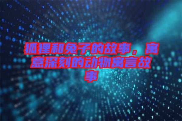 狐貍和兔子的故事,寓意深刻的動(dòng)物寓言故事
