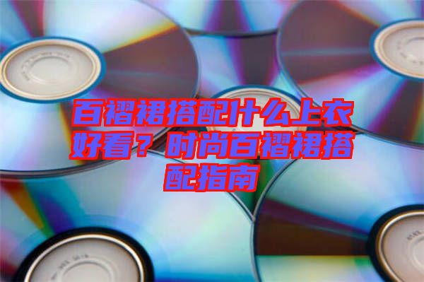 百褶裙搭配什么上衣好看?時(shí)尚百褶裙搭配指南