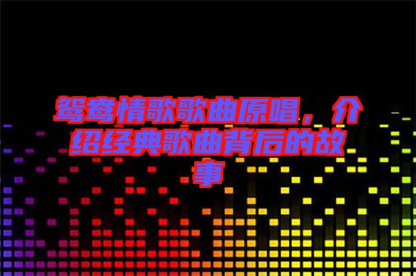 鴛鴦情歌歌曲原唱,介紹經典歌曲背后的故事