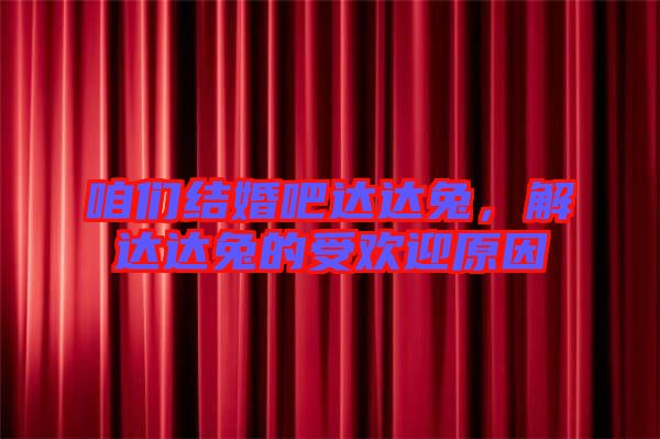 咱們結(jié)婚吧達(dá)達(dá)兔,解達(dá)達(dá)兔的受歡迎原因