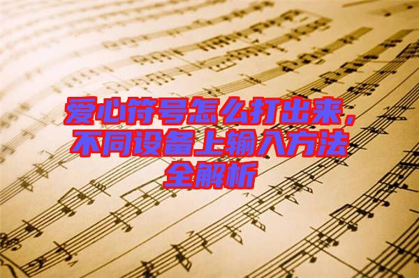 愛心符號怎么打出來，不同設備上輸入方法全解析