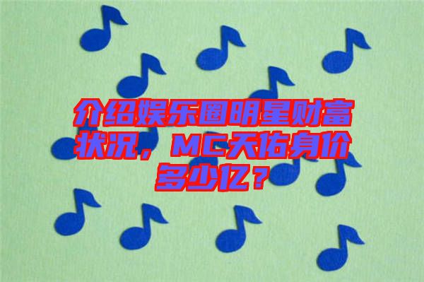 介紹娛樂圈明星財(cái)富狀況，MC天佑身價多少億？