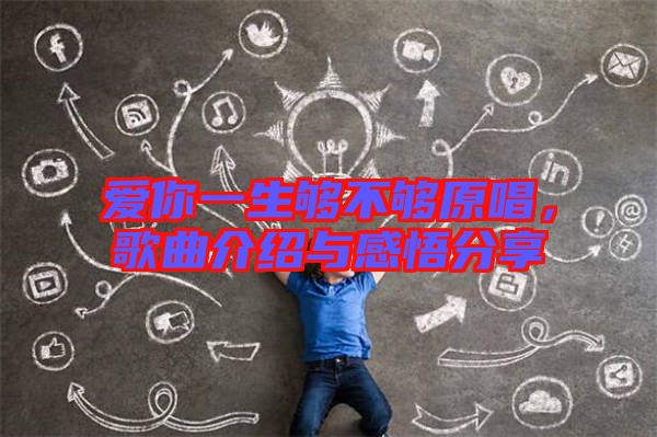 愛你一生夠不夠原唱，歌曲介紹與感悟分享