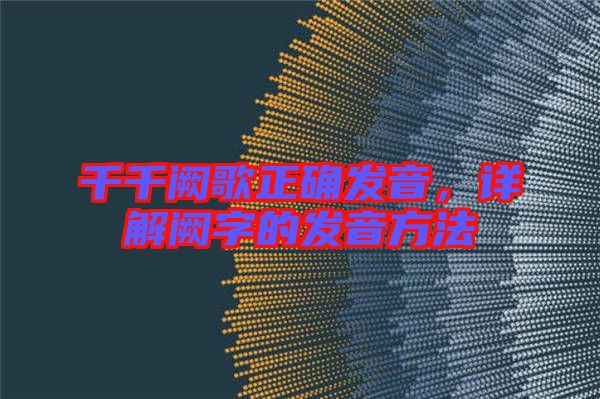 千千闕歌正確發(fā)音,詳解闕字的發(fā)音方法