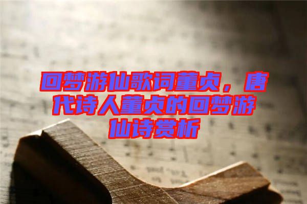 回夢游仙歌詞董貞,唐代詩人董貞的回夢游仙詩賞析