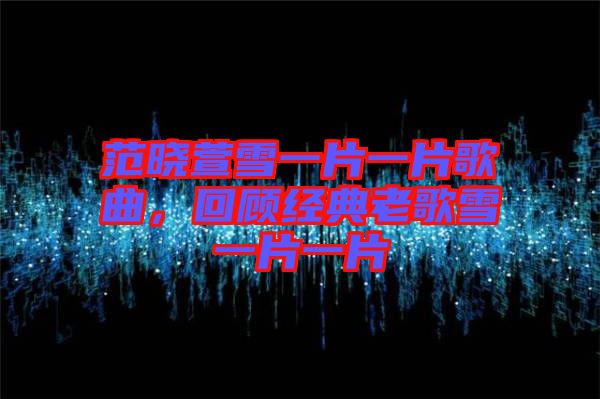 范曉萱雪一片一片歌曲，回顧經(jīng)典老歌雪一片一片