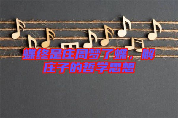 蝶終是莊周夢了蝶，解莊子的哲學思想