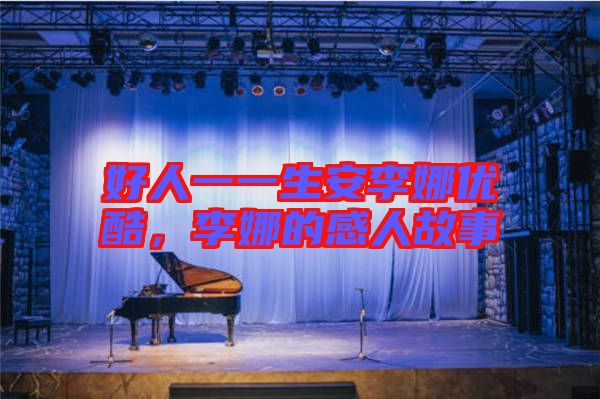 好人一一生安李娜優酷，李娜的感人故事