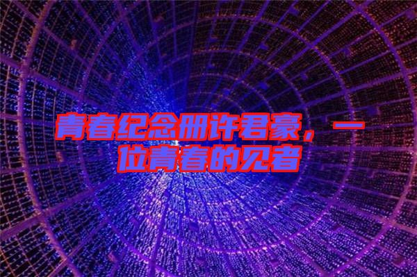 青春紀(jì)念冊(cè)許君豪,一位青春的見(jiàn)者