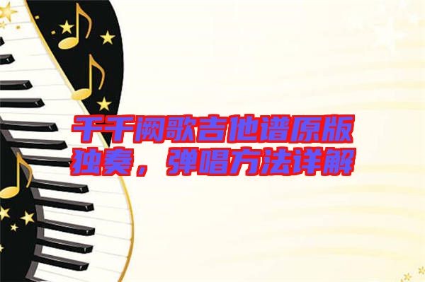 千千闕歌吉他譜原版獨(dú)奏,彈唱方法詳解